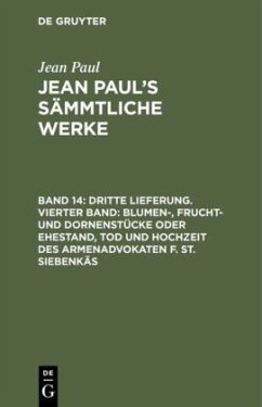 Dritte Lieferung. Vierter Band: Blumen-, Frucht- und Dornenstücke oder Ehestand, Tod und Hochzeit des Armenadvokaten F. St. Siebenkäs - Paul, Jean