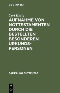 Aufnahme von Nottestamenten durch die bestellten besonderen Urkundspersonen - Kurtz, Carl