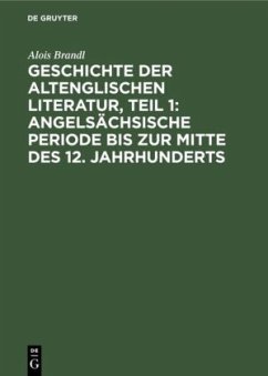 Geschichte der altenglischen Literatur, Teil 1: Angelsächsische Periode bis zur Mitte des 12. Jahrhunderts - Brandl, Alois