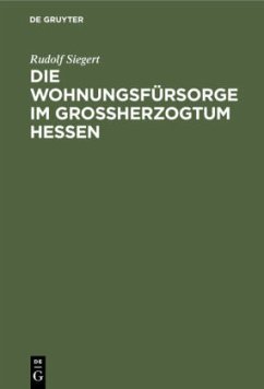 Die Wohnungsfürsorge im Grossherzogtum Hessen - Siegert, Rudolf