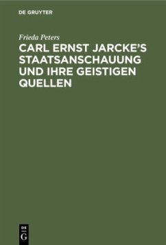 Carl Ernst Jarcke¿s Staatsanschauung und ihre geistigen Quellen - Peters, Frieda