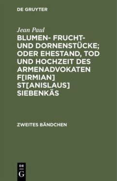 Blumen- Frucht- und Dornenstücke; oder Ehestand, Tod und Hochzeit des Armenadvokaten F[irmian] St[anislaus] Siebenkäs - Paul, Jean