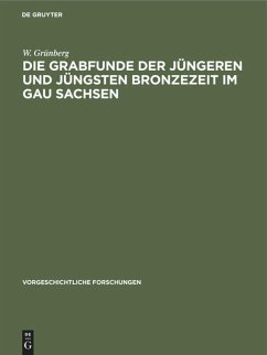 Die Grabfunde der jüngeren und jüngsten Bronzezeit im Gau Sachsen - Grünberg, W.