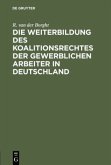 Die Weiterbildung des Koalitionsrechtes der gewerblichen Arbeiter in Deutschland