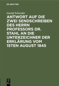 Antwort auf die zwei Sendschreiben des Herrn Professors Dr. Stahl an die Unterzeichner der Erklärung vom 15ten August 1845 - Schweder, Gustaf