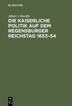 Die kaiserliche Politik auf dem Regensburger Reichstag 1653¿54 - Ruville, Albert v.