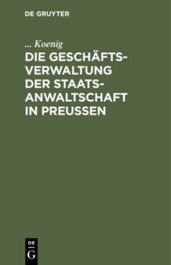 Die Geschäftsverwaltung der Staatsanwaltschaft in Preußen - Koenig