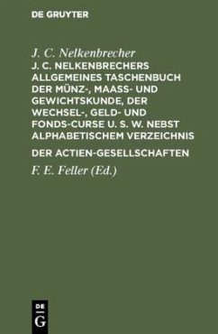 J. C. Nelkenbrechers allgemeines Taschenbuch der Münz-, Maaß- und Gewichtskunde, der Wechsel-, Geld- und Fonds-Curse u. s. w. nebst alphabetischem Verzeichnis der Actien-Gesellschaften - Nelkenbrecher, J. C.