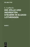 L. Leydhecke: Die Zölle und indirekten Steuern in Elsaß-Lothringen. Band 1