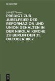 Predigt zur Jubelfeier der Reformazion und Union gehalten in der Nikolai Kirche zu Berlin den 31. Oktober 1867