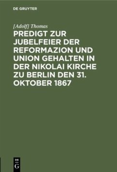 Predigt zur Jubelfeier der Reformazion und Union gehalten in der Nikolai Kirche zu Berlin den 31. Oktober 1867 - Thomas, [Adolf]