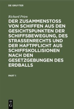 Der Zusammenstoss von Schiffen aus den Gesichtspunkten der Schiffsbewegung, des Strassenrechts und der Haftpflicht aus Schiffskollisionen nach den Gesetzgebungen des Erdballs - Prien, Richard