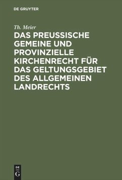 Das preußische gemeine und provinzielle Kirchenrecht für das Geltungsgebiet des allgemeinen Landrechts - Meier, Th.