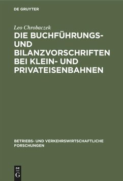 Die Buchführungs- und Bilanzvorschriften bei Klein- und Privateisenbahnen - Chrobaczek, Leo