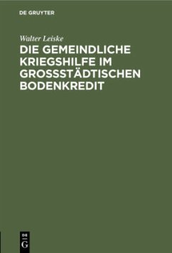 Die gemeindliche Kriegshilfe im großstädtischen Bodenkredit - Leiske, Walter