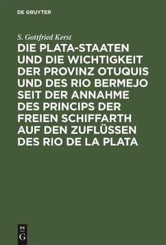 Die Plata-Staaten und die Wichtigkeit der Provinz Otuquis und des Rio Bermejo seit der Annahme des Princips der freien Schiffarth auf den Zuflüssen des Rio de la Plata - Kerst, S. Gottfried