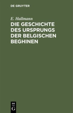 Die Geschichte des Ursprungs der belgischen Beghinen - Hallmann, E.