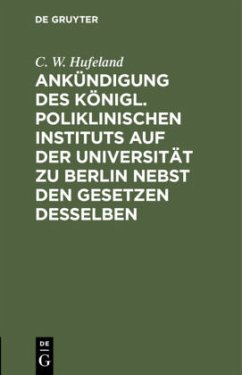 Ankündigung des Königl. Poliklinischen Instituts auf der Universität zu Berlin nebst den Gesetzen desselben - Hufeland, C. W.