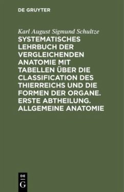 Systematisches Lehrbuch der vergleichenden Anatomie mit Tabellen über die Classification des Thierreichs und die Formen der Organe. Erste Abtheilung. Allgemeine Anatomie - Schultze, Karl August Sigmund