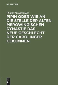 Pipin oder wie an die Stelle der alten Merowingischen Dynastie das neue Geschlecht der Carolinger gekommen - Marheinecke, Philipp