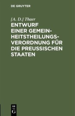 Entwurf einer Gemeinheitstheilungs-Verordnung für die Preußischen Staaten - Thaer, [A. D.]