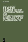 Die Zucker-Industrie in ihrer wirthschaftlichen und steuerfiskalischen Bedeutung für die Staaten Europas