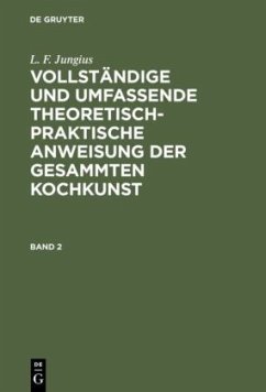 L. F. Jungius: Vollständige und umfassende theoretisch-praktische Anweisung der gesammten Kochkunst. Band 2 - Jungius, L. F.