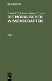 Friedrich H. Schwarz; Johann G. Lorenz: Die moralischen Wissenschaften. Teil 1