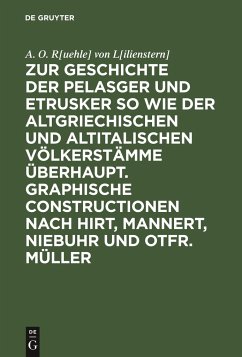 Zur Geschichte der Pelasger und Etrusker so wie der altgriechischen und altitalischen Völkerstämme überhaupt. Graphische Constructionen nach Hirt, Mannert, Niebuhr und Otfr. Müller - Rühle von Lilienstern, Johann Jakob Otto August