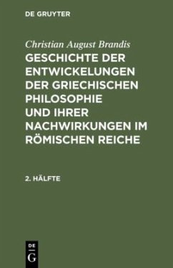 Christian August Brandis: Geschichte der Entwickelungen der griechischen Philosophie und ihrer Nachwirkungen im römischen Reiche. 2. Hälfte - Brandis, Christian August