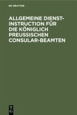Allgemeine Dienst-Instruction für die Königlich Preußischen Consular-Beamten
