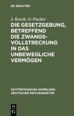 Die Gesetzgebung, betreffend die Zwangsvollstreckung in das unbewegliche Vermögen