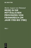 Moritz August von Thümmel: Reise in die mittäglichen Provinzen von Frankreich [im Jahr 1785 bis 1786]. Teil 1