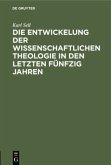 Die Entwickelung der wissenschaftlichen Theologie in den letzten fünfzig Jahren