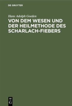 Von dem Wesen und der Heilmethode des Scharlach-Fiebers - Goeden, Hans Adolph