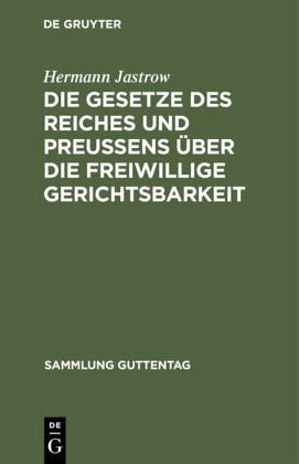 Die Gesetze des Reiches und Preußens über die freiwillige Gerichtsbarkeit Die Gesetze des Reiches und Preußens über die freiwillige Gerichtsbarkeit