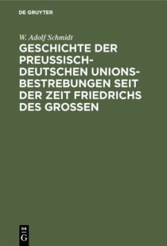 Geschichte der preußisch-deutschen Unionsbestrebungen seit der Zeit Friedrichs des Großen - Schmidt, W. Adolf