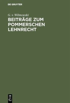 Beiträge zum Pommerschen Lehnrecht - Wilmowski, G. v.