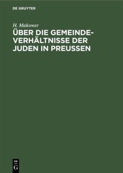 Über die Gemeinde-Verhältnisse der Juden in Preußen - Makower, H.