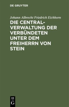 Die Centralverwaltung der Verbündeten unter dem Freiherrn von Stein - Eichhorn, Johann Albrecht Friedrich