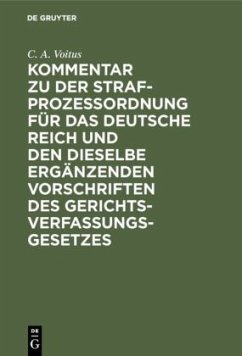 Kommentar zu der Strafprozeßordnung für das Deutsche Reich und den dieselbe ergänzenden Vorschriften des Gerichtsverfassungsgesetzes - Voitus, C. A.