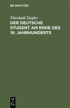 Der deutsche Student am Ende des 19. Jahrhunderts - Ziegler, Theobald