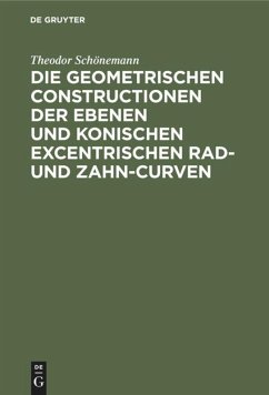 Die geometrischen Constructionen der ebenen und konischen excentrischen Rad- und Zahn-Curven - Schönemann, Theodor