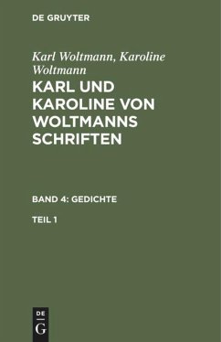 Karl Woltmann; Karoline Woltmann: Karl und Karoline von Woltmanns Schriften. Band 4: Gedichte. Teil 1 - Woltmann, Karl;Woltmann, Karoline