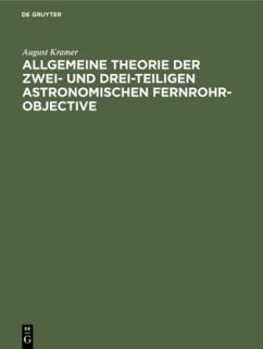 Allgemeine Theorie der zwei- und drei-teiligen astronomischen Fernrohr-Objective - Kramer, August