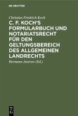 C. F. Koch¿s Formularbuch und Notariatsrecht für den Geltungsbereich des Allgemeinen Landrechts