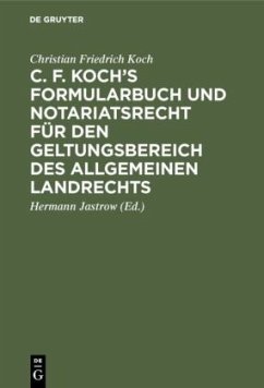 C. F. Koch¿s Formularbuch und Notariatsrecht für den Geltungsbereich des Allgemeinen Landrechts - Koch, Christian Friedrich