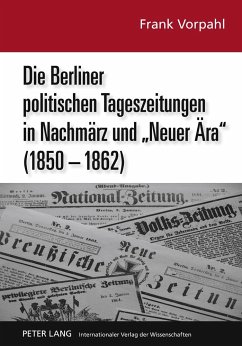 Die Berliner politischen Tageszeitungen in Nachmärz und «Neuer Ära» (1850-1862) - Vorpahl, Frank
