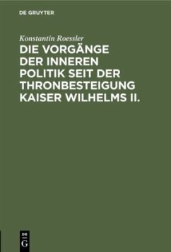 Die Vorgänge der inneren Politik seit der Thronbesteigung Kaiser Wilhelms II. - Roessler, Konstantin