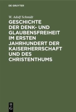Geschichte der Denk- und Glaubensfreiheit im ersten Jahrhundert der Kaiserherrschaft und des Christenthums - Schmidt, W. Adolf